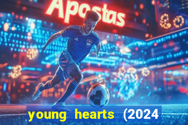 young hearts (2024 assistir online gratis)